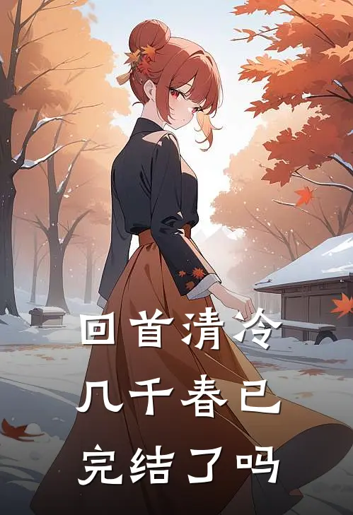 回首清冷几千春已完结了吗