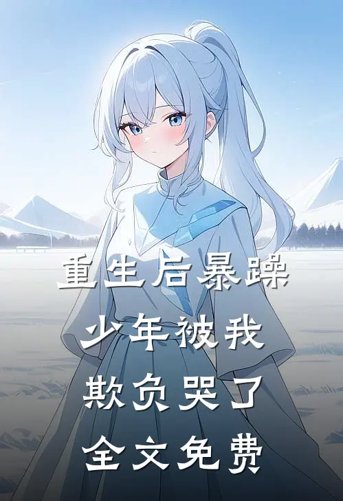 重生后暴躁少年被我欺负哭了全文免费