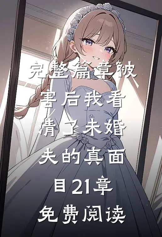 完整篇章被害后我看清了未婚夫的真面目21章免费阅读