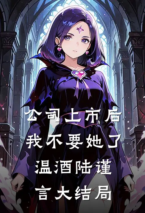 公司上市后，我不要她了温酒陆谨言大结局