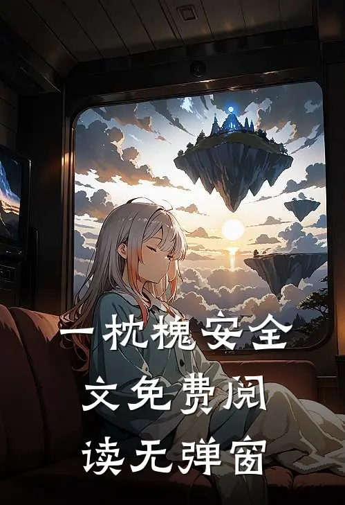 一枕槐安全文免费阅读无弹窗