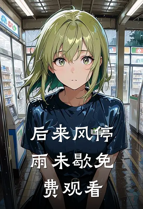 后来风停雨未歇免费观看