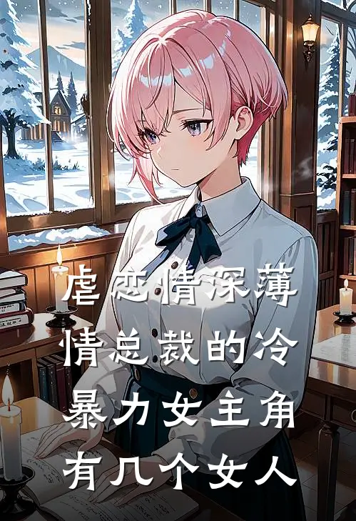 虐恋情深薄情总裁的冷暴力女主角有几个女人