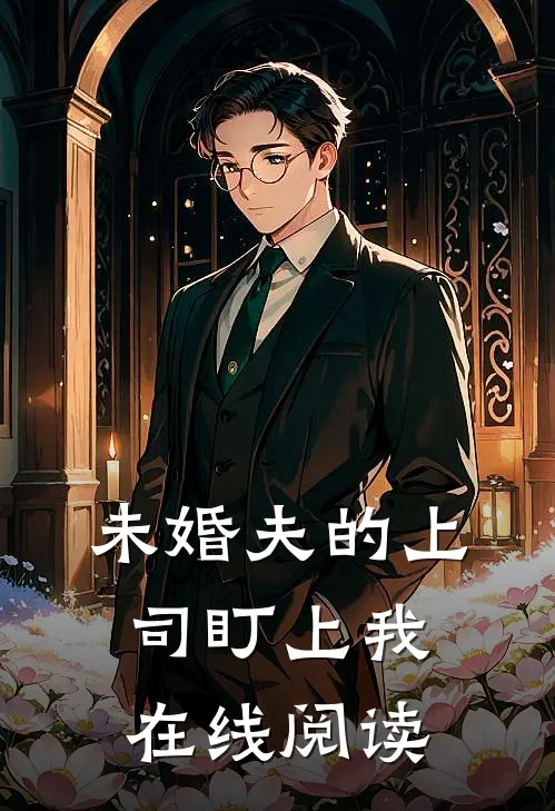 未婚夫的上司盯上我在线阅读