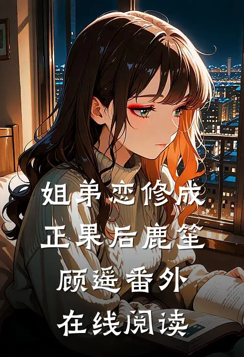 姐弟恋修成正果后鹿笙顾遥 番外在线阅读