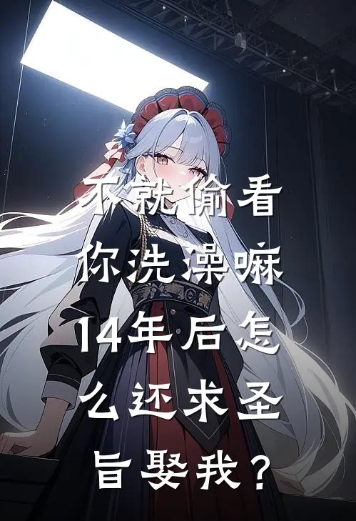 不就偷看你洗澡嘛，14年后怎么还求圣旨娶我？