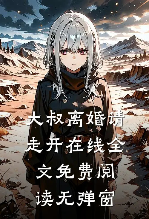 大叔离婚请走开在线全文免费阅读无弹窗