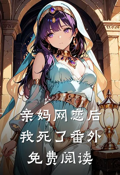 亲妈网恋后我死了 番外免费阅读
