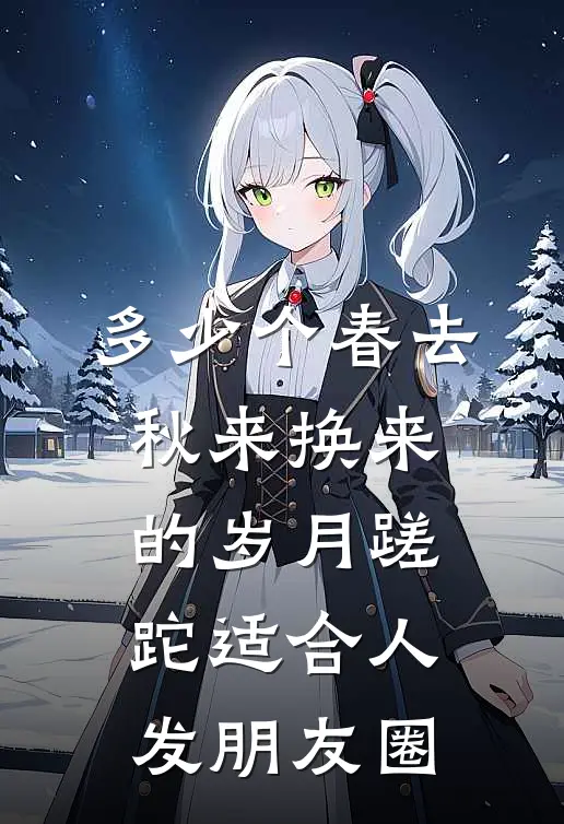 多少个春去秋来换来的岁月蹉跎适合人发朋友圈