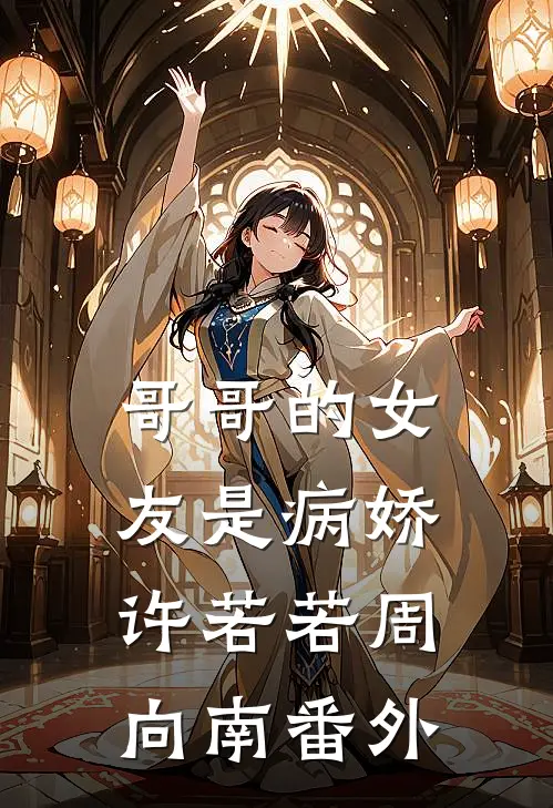 哥哥的女友是病娇许若若周向南番外