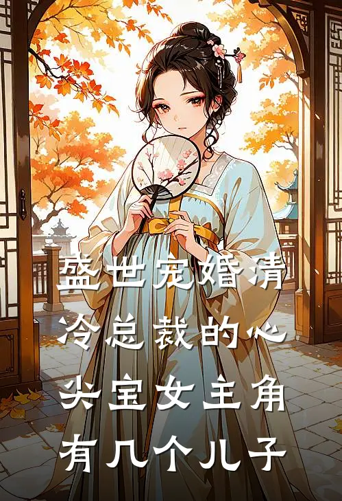盛世宠婚清冷总裁的心尖宝女主角有几个儿子