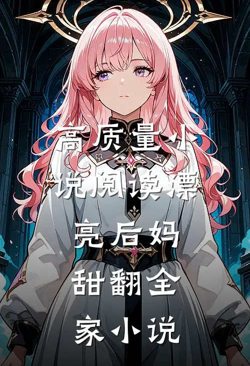 高质量小说阅读漂亮后妈，甜翻全家小说