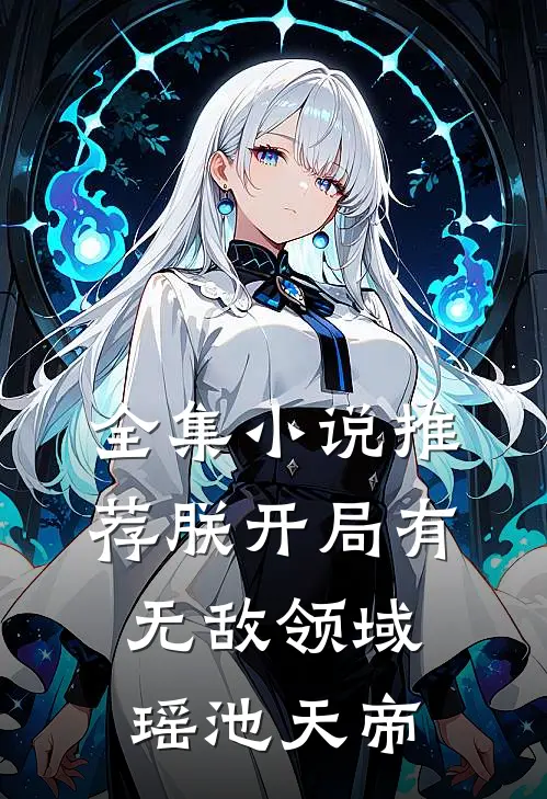 全集小说推荐朕开局有无敌领域瑶池天帝