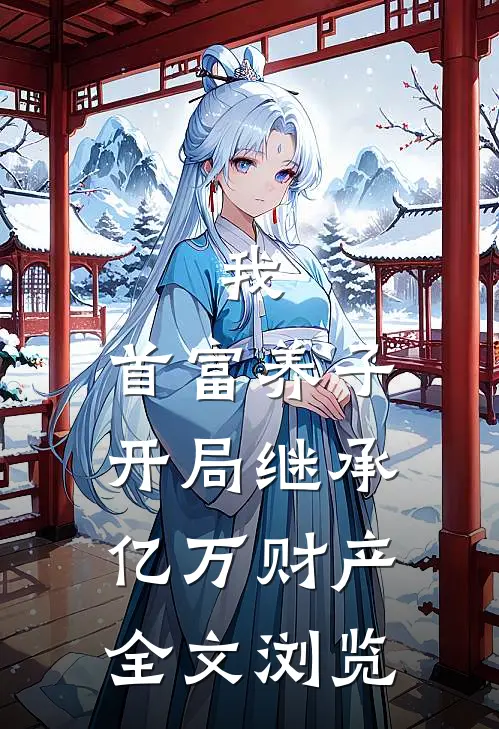 我，首富养子，开局继承亿万财产全文浏览