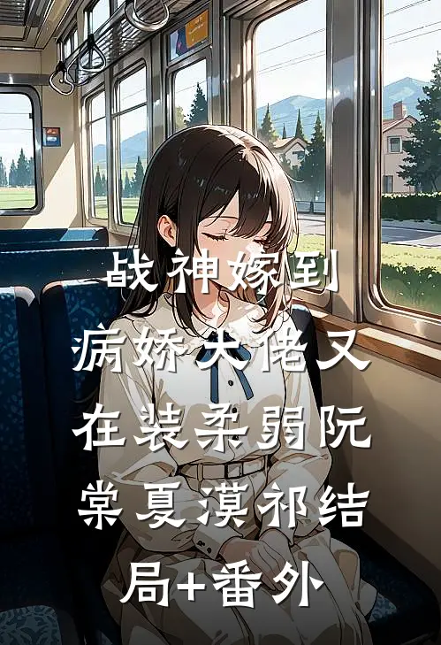 战神嫁到：病娇大佬又在装柔弱阮棠夏漠祁结局+番外