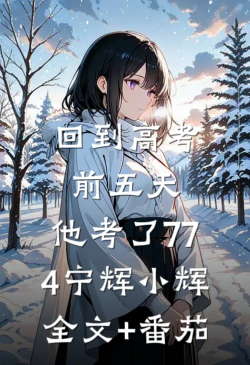 回到高考前五天，他考了774宁辉小辉全文+番茄